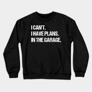 I Can't I Have Plans In The Garage, Funny Car Mechanic Retro Crewneck Sweatshirt